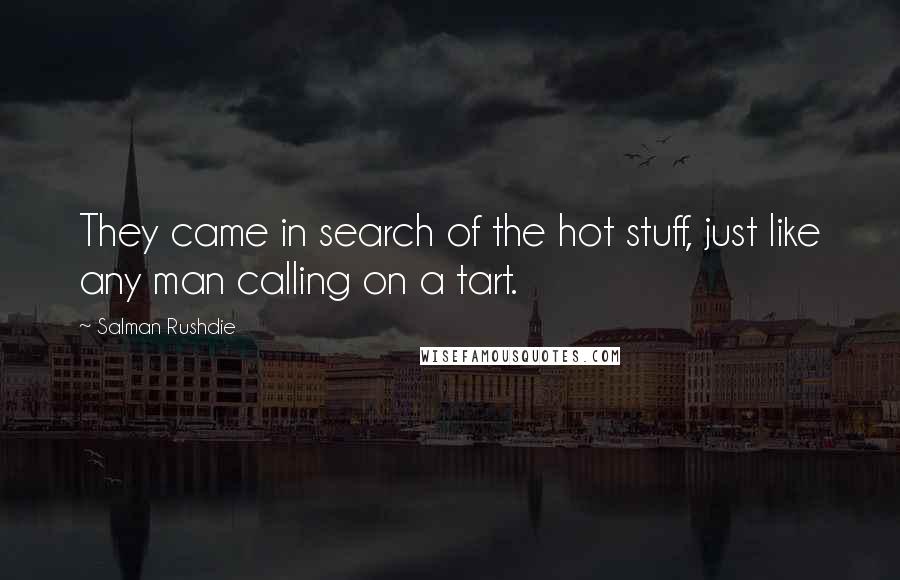 Salman Rushdie Quotes: They came in search of the hot stuff, just like any man calling on a tart.