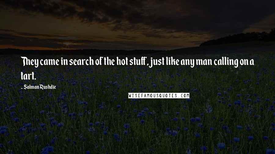 Salman Rushdie Quotes: They came in search of the hot stuff, just like any man calling on a tart.