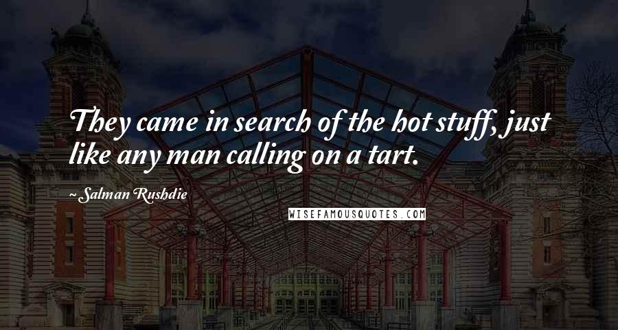 Salman Rushdie Quotes: They came in search of the hot stuff, just like any man calling on a tart.