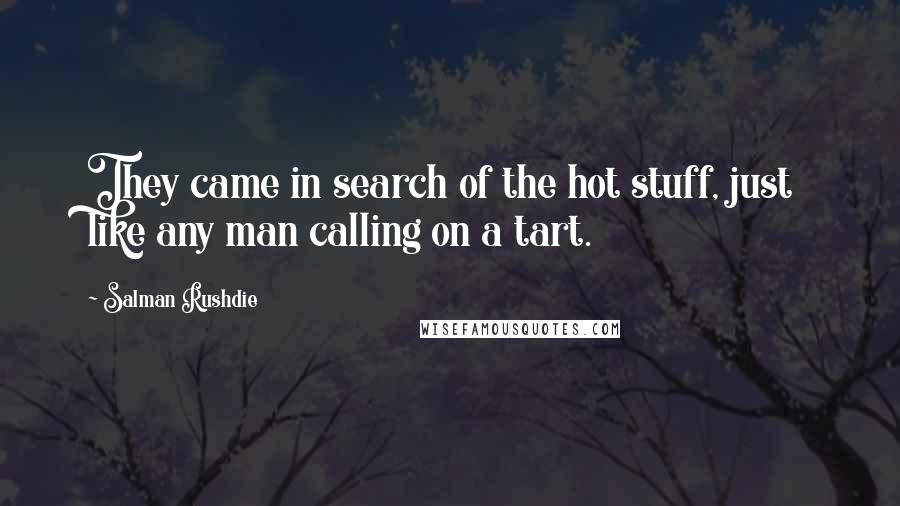 Salman Rushdie Quotes: They came in search of the hot stuff, just like any man calling on a tart.