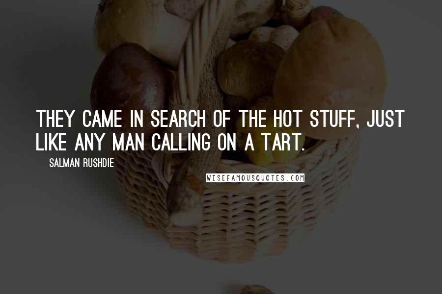 Salman Rushdie Quotes: They came in search of the hot stuff, just like any man calling on a tart.
