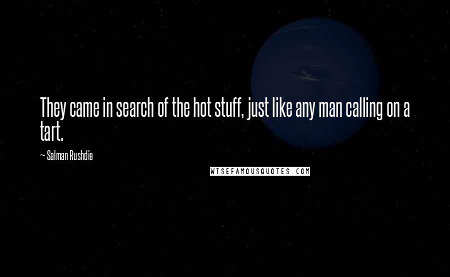 Salman Rushdie Quotes: They came in search of the hot stuff, just like any man calling on a tart.