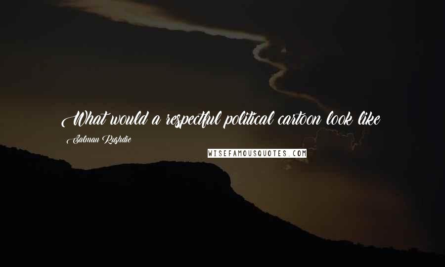 Salman Rushdie Quotes: What would a respectful political cartoon look like?