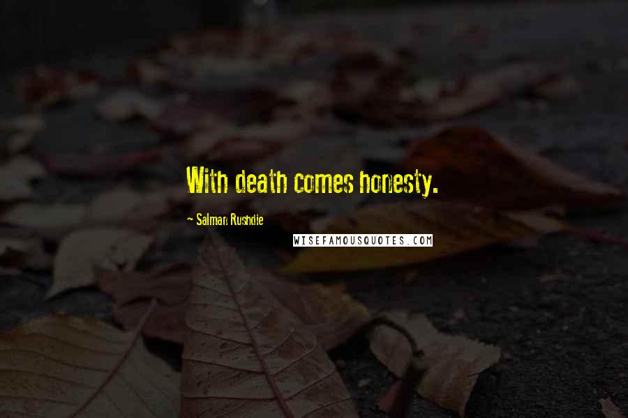 Salman Rushdie Quotes: With death comes honesty.
