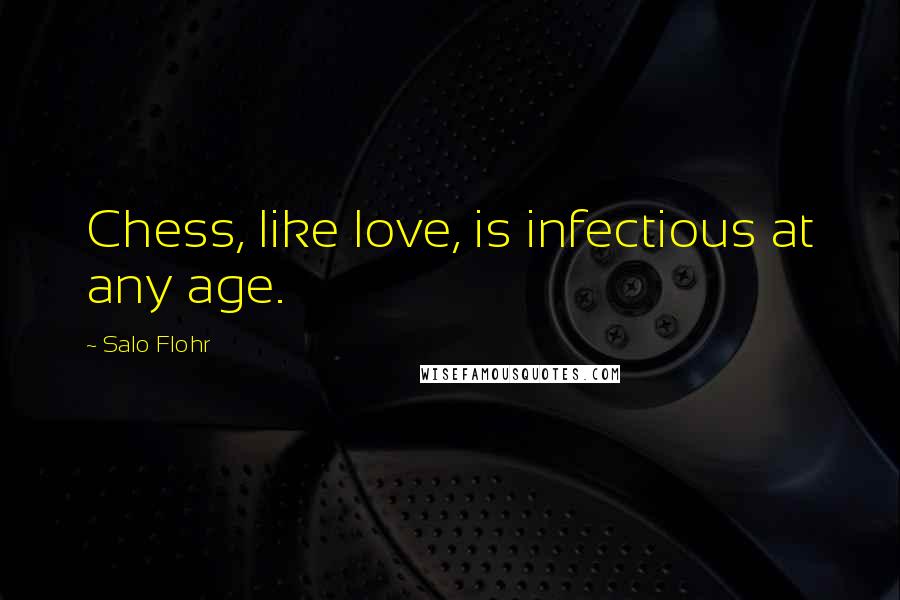 Salo Flohr Quotes: Chess, like love, is infectious at any age.