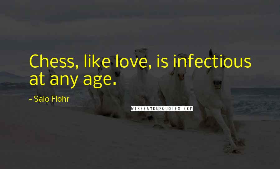 Salo Flohr Quotes: Chess, like love, is infectious at any age.