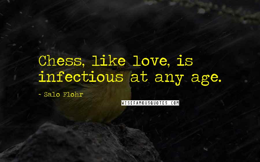 Salo Flohr Quotes: Chess, like love, is infectious at any age.