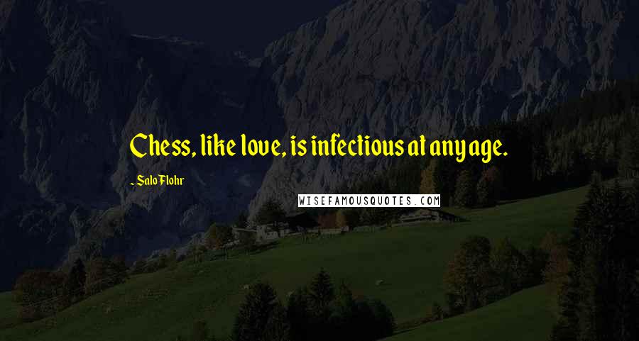 Salo Flohr Quotes: Chess, like love, is infectious at any age.