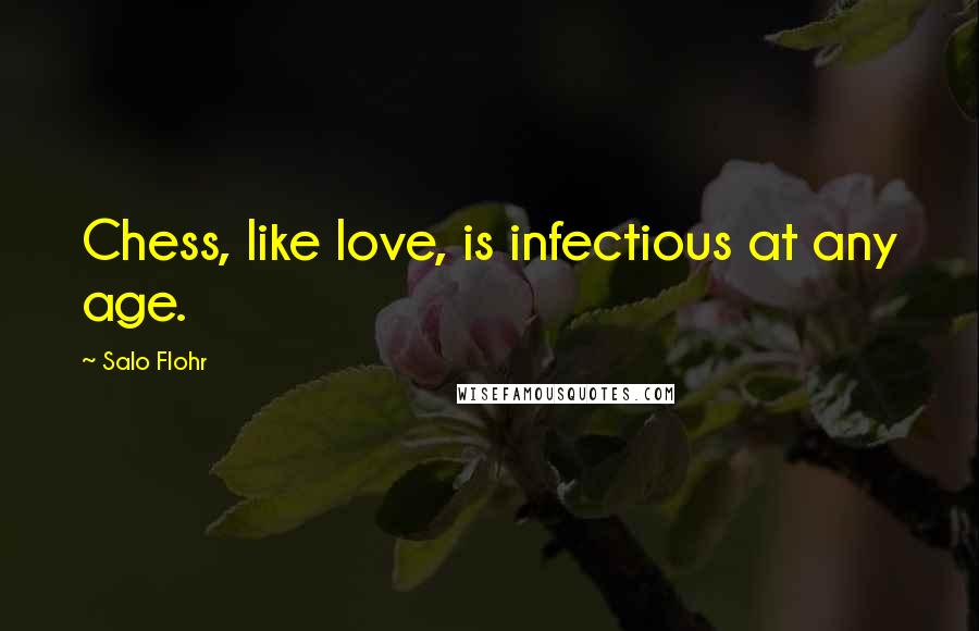 Salo Flohr Quotes: Chess, like love, is infectious at any age.