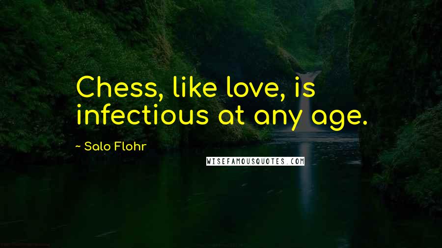 Salo Flohr Quotes: Chess, like love, is infectious at any age.