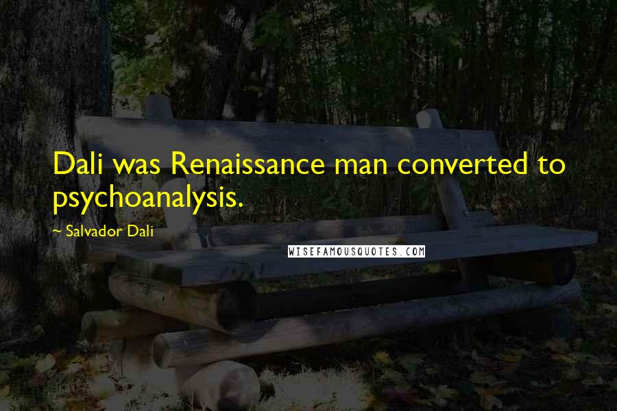 Salvador Dali Quotes: Dali was Renaissance man converted to psychoanalysis.