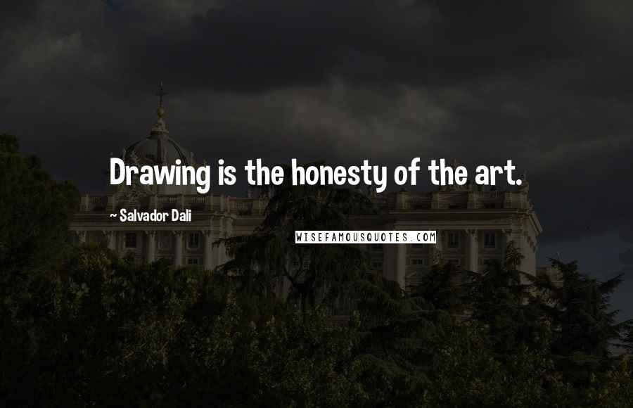 Salvador Dali Quotes: Drawing is the honesty of the art.