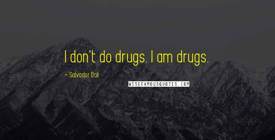 Salvador Dali Quotes: I don't do drugs. I am drugs.