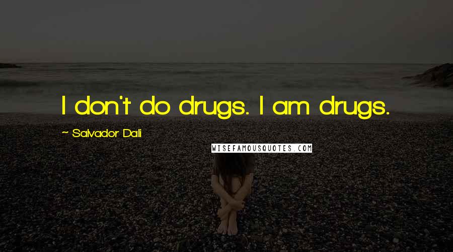 Salvador Dali Quotes: I don't do drugs. I am drugs.