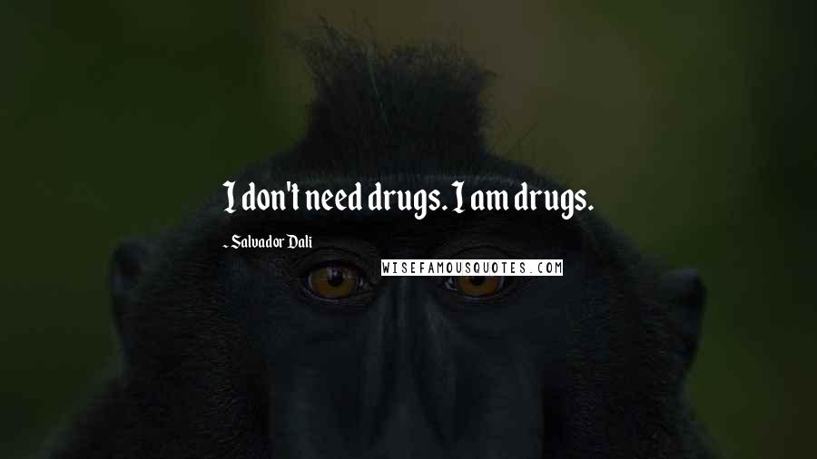 Salvador Dali Quotes: I don't need drugs. I am drugs.