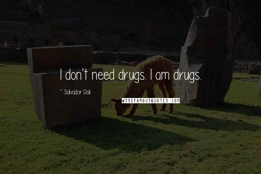 Salvador Dali Quotes: I don't need drugs. I am drugs.