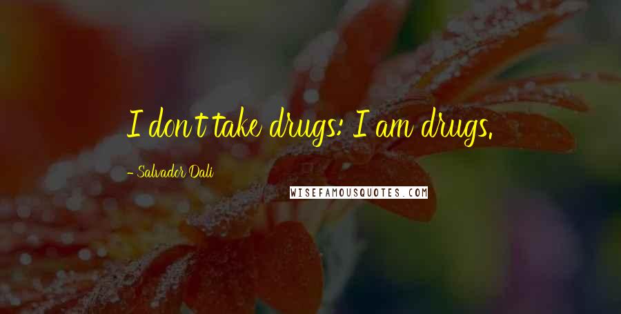 Salvador Dali Quotes: I don't take drugs: I am drugs.