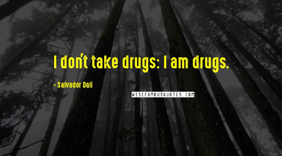 Salvador Dali Quotes: I don't take drugs: I am drugs.