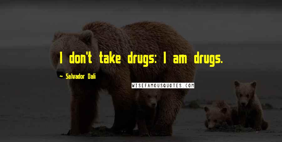 Salvador Dali Quotes: I don't take drugs: I am drugs.