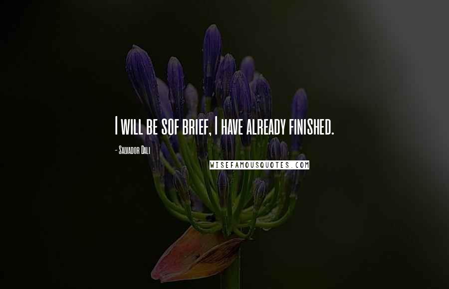 Salvador Dali Quotes: I will be sof brief, I have already finished.