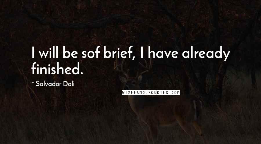 Salvador Dali Quotes: I will be sof brief, I have already finished.