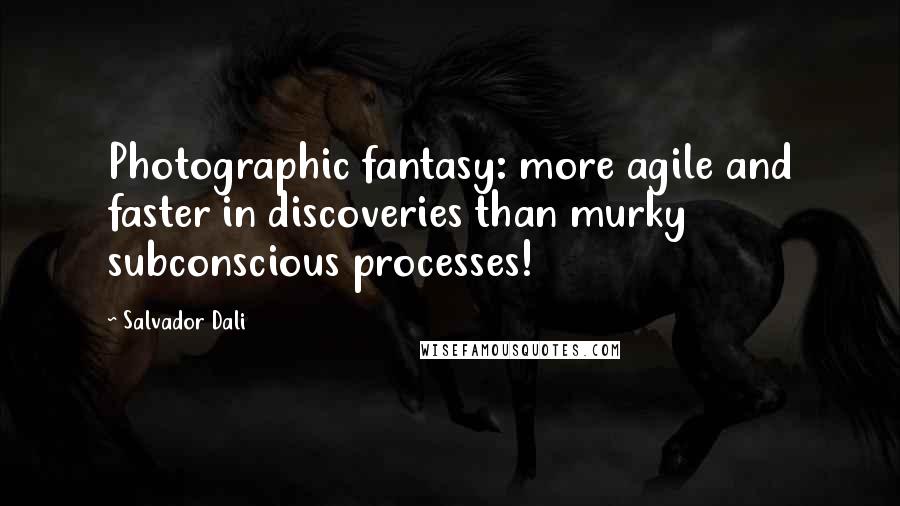 Salvador Dali Quotes: Photographic fantasy: more agile and faster in discoveries than murky subconscious processes!