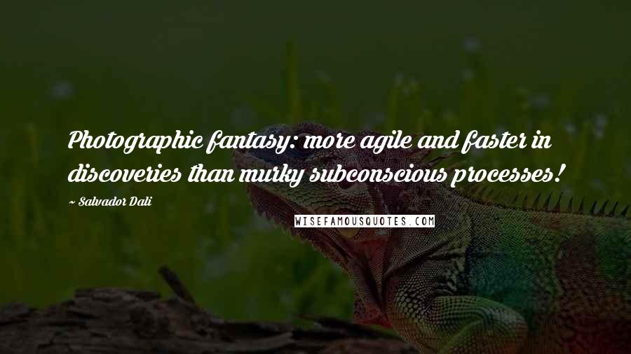 Salvador Dali Quotes: Photographic fantasy: more agile and faster in discoveries than murky subconscious processes!