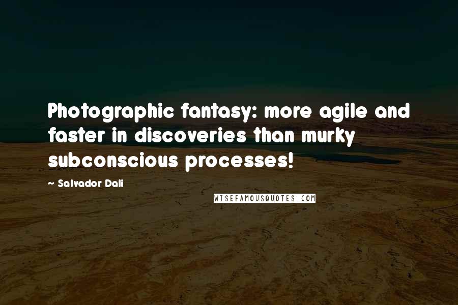 Salvador Dali Quotes: Photographic fantasy: more agile and faster in discoveries than murky subconscious processes!