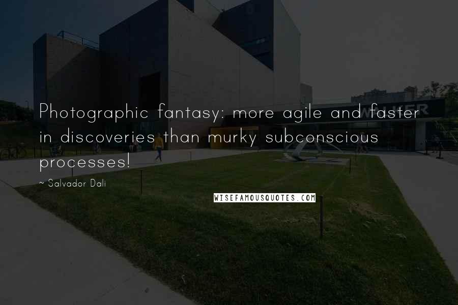 Salvador Dali Quotes: Photographic fantasy: more agile and faster in discoveries than murky subconscious processes!