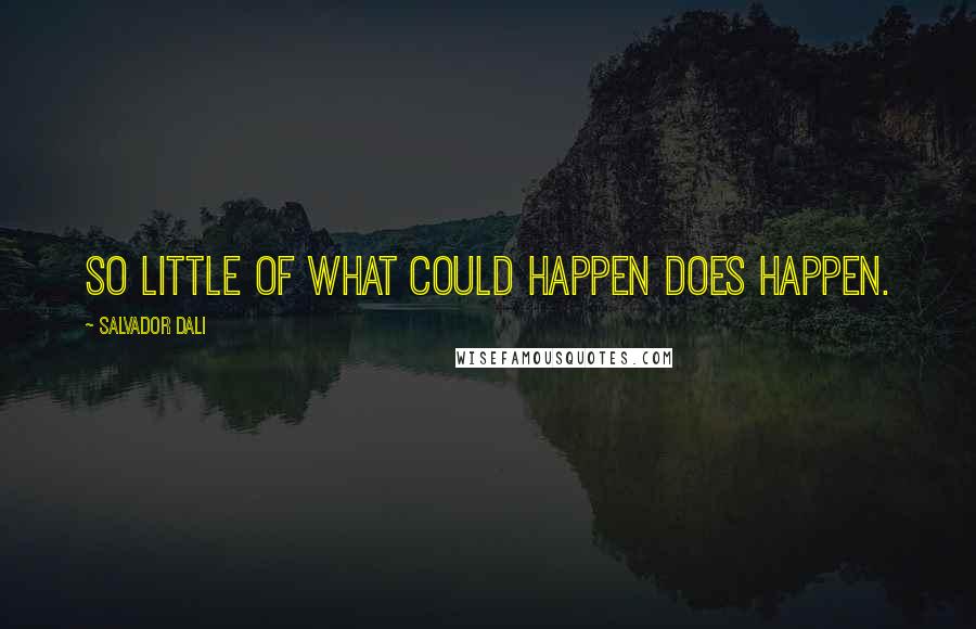 Salvador Dali Quotes: So little of what could happen does happen.