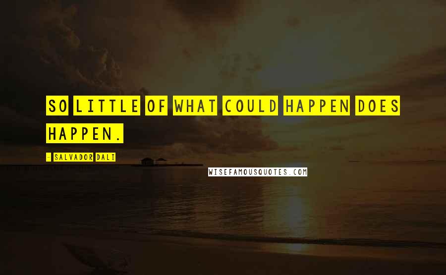 Salvador Dali Quotes: So little of what could happen does happen.