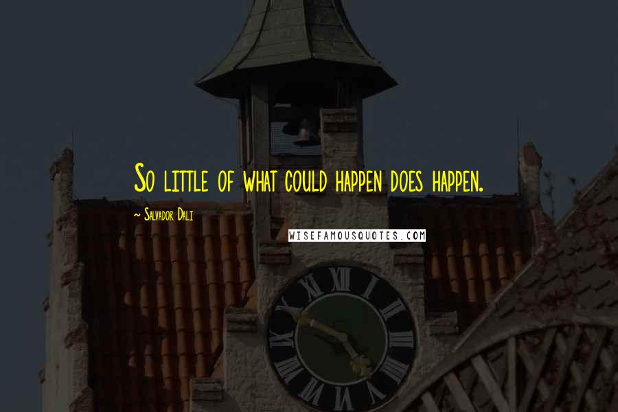 Salvador Dali Quotes: So little of what could happen does happen.