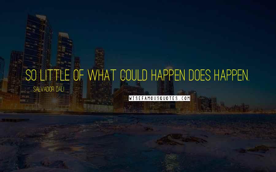 Salvador Dali Quotes: So little of what could happen does happen.