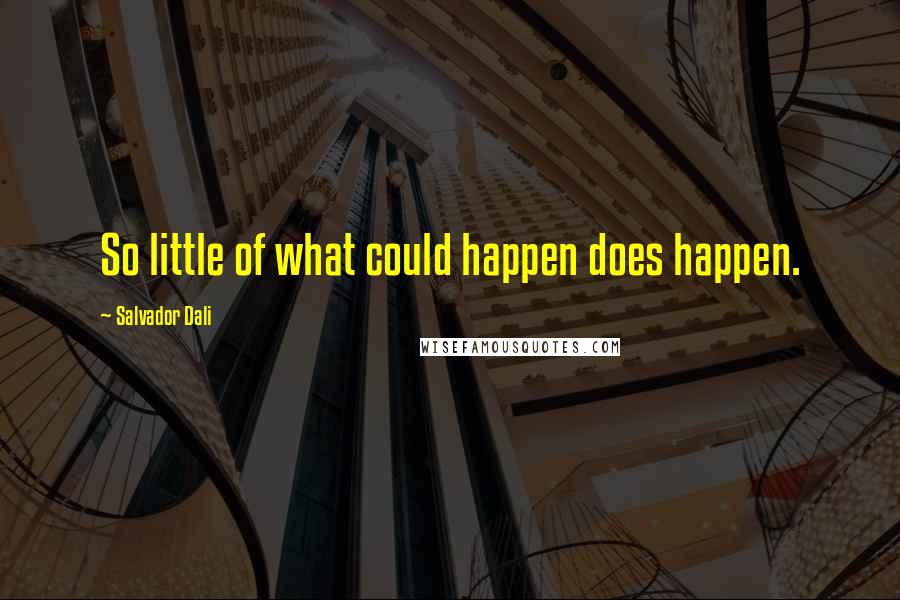 Salvador Dali Quotes: So little of what could happen does happen.
