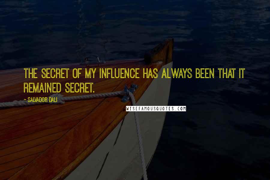 Salvador Dali Quotes: The secret of my influence has always been that it remained secret.