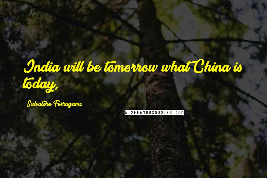 Salvatore Ferragamo Quotes: India will be tomorrow what China is today,