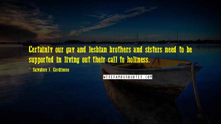 Salvatore J. Cordileone Quotes: Certainly our gay and lesbian brothers and sisters need to be supported in living out their call to holiness.