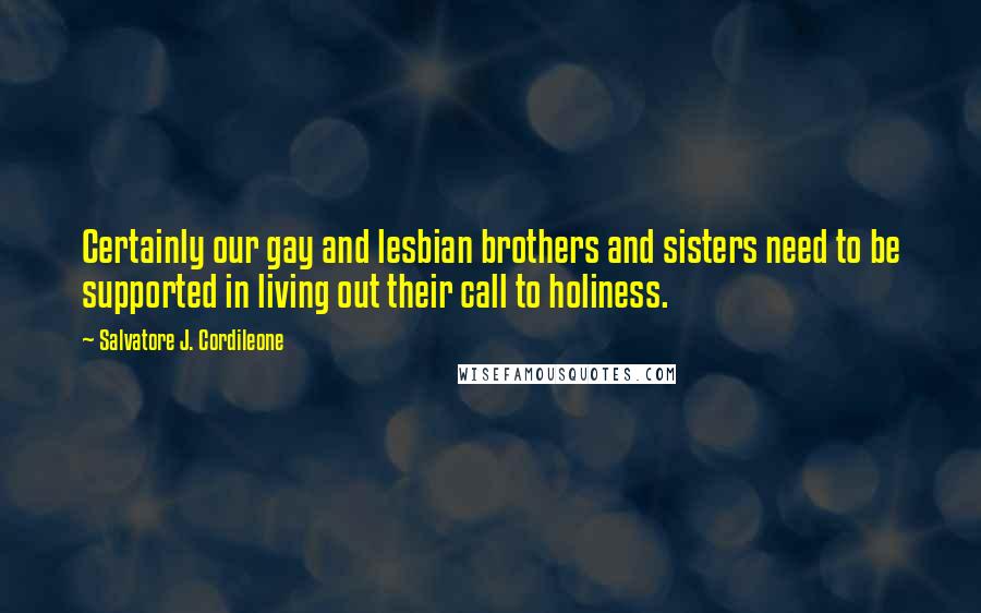 Salvatore J. Cordileone Quotes: Certainly our gay and lesbian brothers and sisters need to be supported in living out their call to holiness.