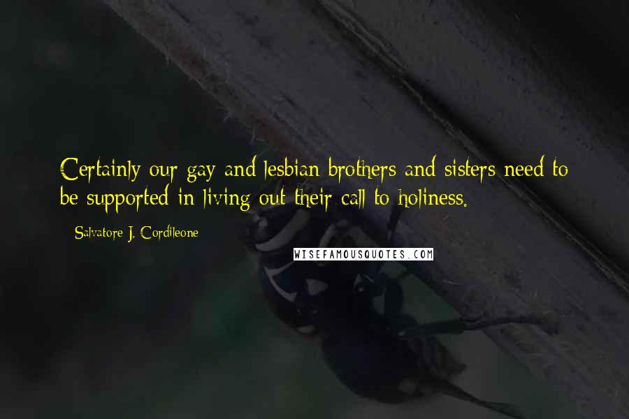 Salvatore J. Cordileone Quotes: Certainly our gay and lesbian brothers and sisters need to be supported in living out their call to holiness.