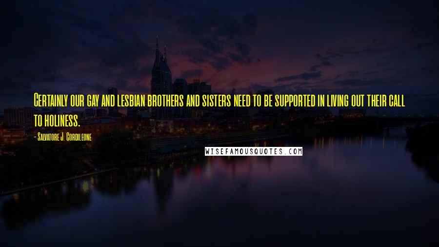 Salvatore J. Cordileone Quotes: Certainly our gay and lesbian brothers and sisters need to be supported in living out their call to holiness.