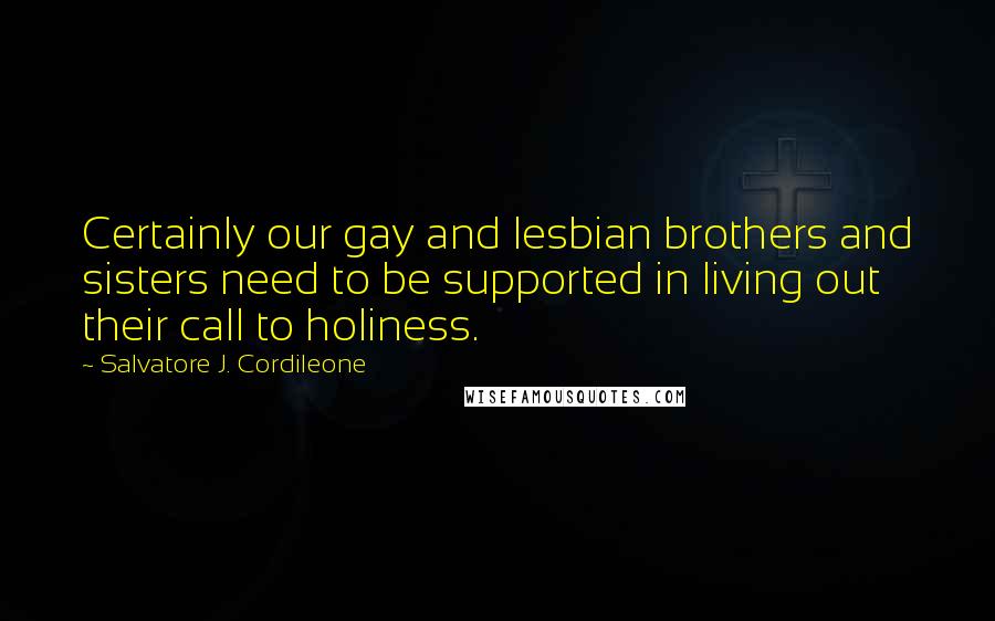 Salvatore J. Cordileone Quotes: Certainly our gay and lesbian brothers and sisters need to be supported in living out their call to holiness.