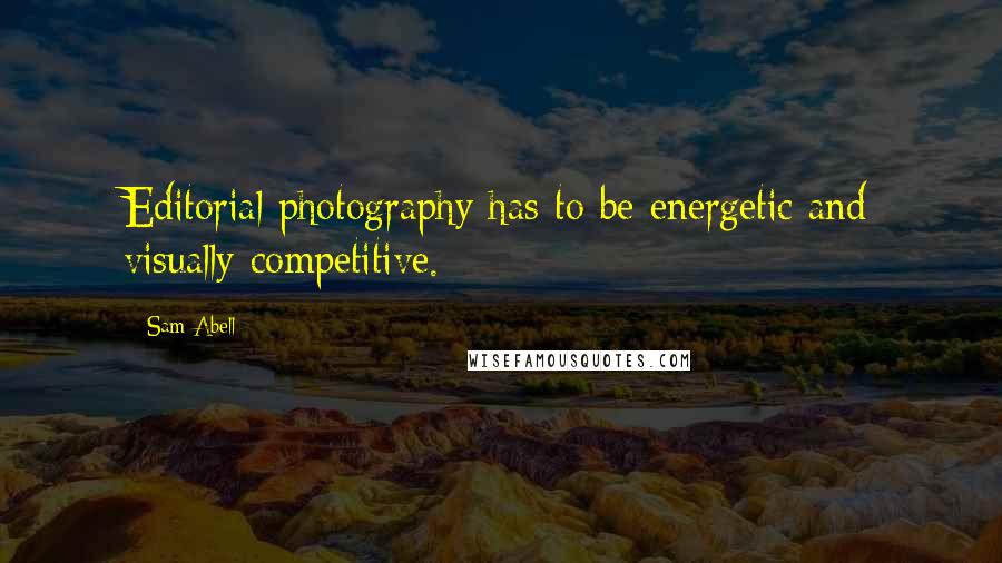 Sam Abell Quotes: Editorial photography has to be energetic and visually competitive.