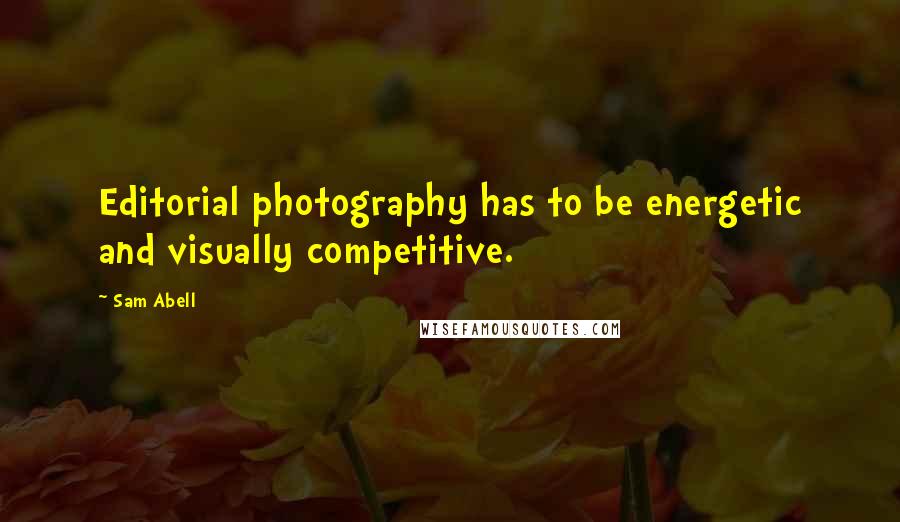 Sam Abell Quotes: Editorial photography has to be energetic and visually competitive.