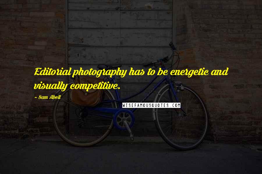 Sam Abell Quotes: Editorial photography has to be energetic and visually competitive.