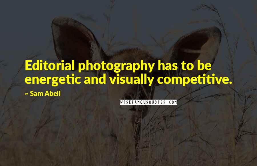 Sam Abell Quotes: Editorial photography has to be energetic and visually competitive.