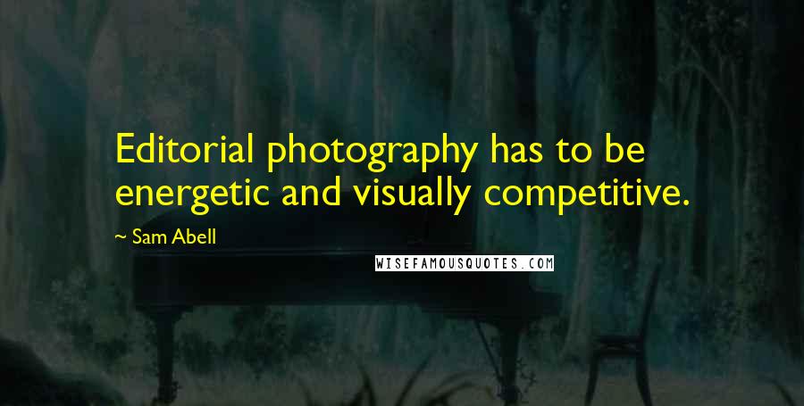 Sam Abell Quotes: Editorial photography has to be energetic and visually competitive.
