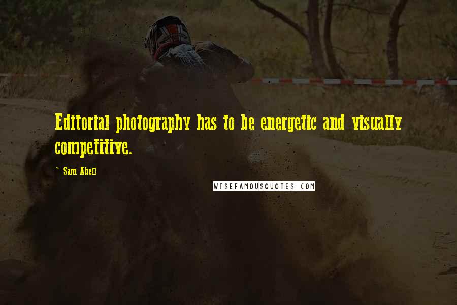 Sam Abell Quotes: Editorial photography has to be energetic and visually competitive.