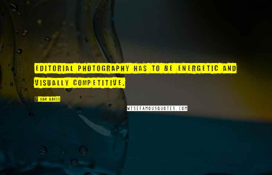 Sam Abell Quotes: Editorial photography has to be energetic and visually competitive.