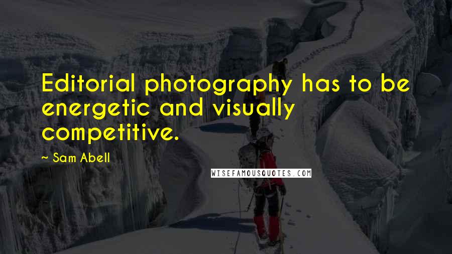 Sam Abell Quotes: Editorial photography has to be energetic and visually competitive.