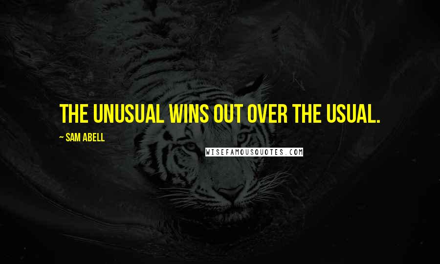 Sam Abell Quotes: The unusual wins out over the usual.